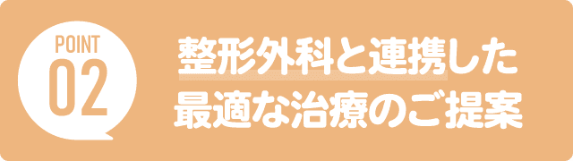 【ポイント2】整形外科と連携した最適な治療のご提案
